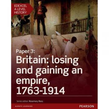 Edexcel A Level History, Paper 3: Britain: losing and gaining an empire, 1763-1914 Student Book + ActiveBook