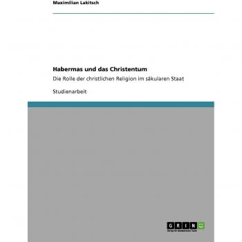 Habermas und das Christentum: Die Rolle der christlichen Religion im säkularen Staat