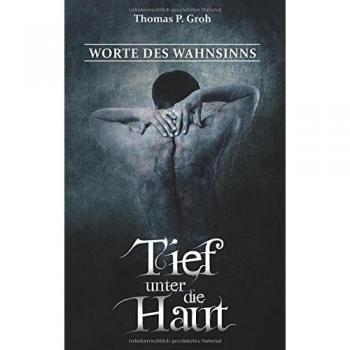 Groh, Thomas P. Tief Unter Die Haut: Worte Des Wahnsinns