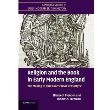 Religion and the Book in Early Modern England: The Making Of John Foxe's 'Book Of Martyrs'