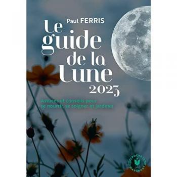 Le guide de la lune 2023: Astuces et conseils pour se nourrir, se soigner et jardiner
