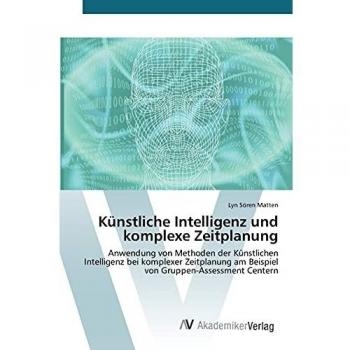 Künstliche Intelligenz und komplexe Zeitplanung: Anwendung von Methoden der Künstlichen Intelligenz bei komplexer Zeitplanung am Beispiel von Gruppen-Assessment Centern