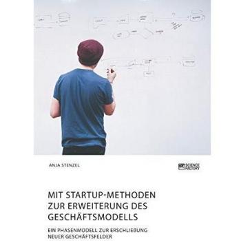 Mit Startup-Methoden zur Erweiterung des Geschäftsmodells. Ein Phasenmodell zur Erschließung neuer Geschäftsfelder