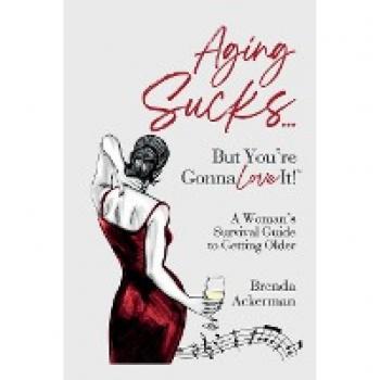 Aging Sucks... But You're Gonna Love It!: A Woman's Survival Guide to Getting Older