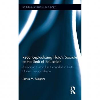Reconceptualizing Plato’s Socrates at the Limit of Education: A Socratic Curriculum Grounded in Finite Human Transcendence (Studies in Curriculum Theory)