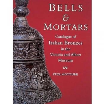 Bells and Mortars: Catalogue of Italian Bronzes in the