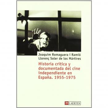 Historia Critica Y Documentada Del Cine Independiente En Espana. 1955-1975/ Criticism and Documented History of Independent Film in Spain 1955-1975