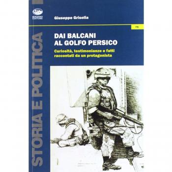 Dai Balcani al Golfo Persico. Curiosità, testimonianze e fatti raccontati da un protagonista