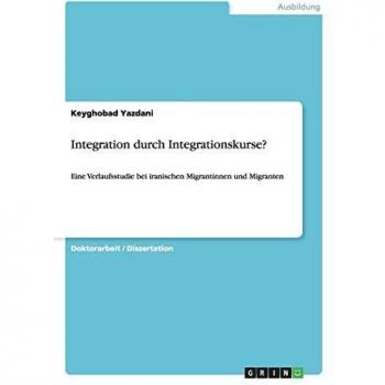 Integration durch Integrationskurse?: Eine Verlaufsstudie bei iranischen Migrantinnen und Migranten