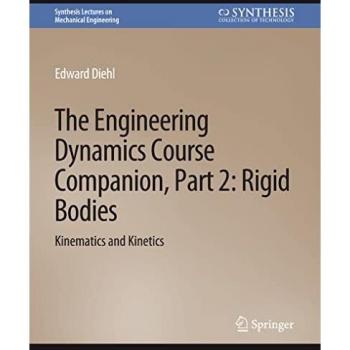 The Engineering Dynamics Course Companion, Part 2: Rigid BodiesKinematics and Kinetics (Synthesis Lectures on Mechanical Engineering)