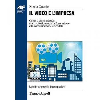 Il video e l'impresa. Come il video digitale sta rivoluzionando la formazione e la comunicazione aziendale