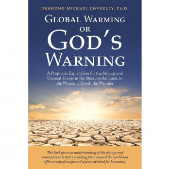 Global Warming or God's Warning: A Prophetic Explanation for the Strange and Unusual Events in the Skies, on the Land, in the Waters, and with the Weather