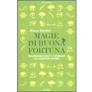 Magie di buona fortuna. Incantesimi altari e talismani per aspiranti streghe