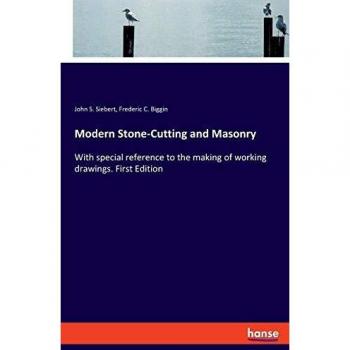Modern Stone-Cutting and Masonry: With special reference to the making of working drawings. First Edition
