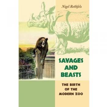Savages and Beasts: The Birth of the Modern Zoo