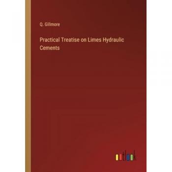 Practical Treatise on Limes Hydraulic Cements