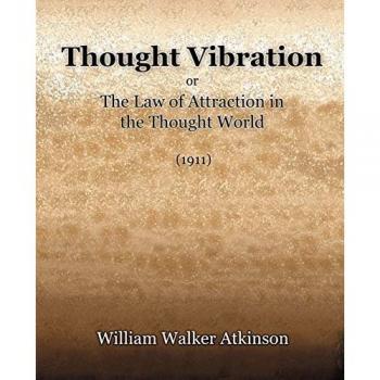 Thought Vibration or The Law of Attraction in the Thought World (1921)