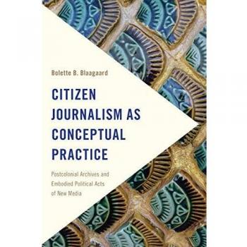 Citizen Journalism as Conceptual Practice : Postcolonial Archives and Embodied Political Acts of New Media