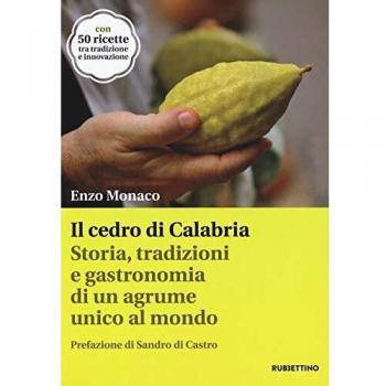 Il cedro di Calabria. Storia, tradizioni e gastronomia di un agrume unico al mondo. Con 50 ricette tra tradizione e innovazione