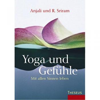 Anajli Sriram Yoga Und Gefühle: Mit Allen Sinnen Leben