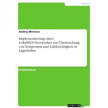Implementierung eines LoRaWAN-Netzwerkes zur Überwachung von Temperatur und Luftfeuchtigkeit in Lagerhallen