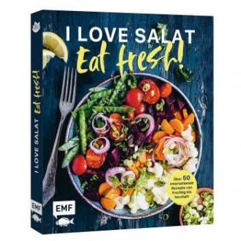 I Love Salat: Eat Fresh!: 70 Internationale Rezepte Von Fruchtig Bis Herzhaft