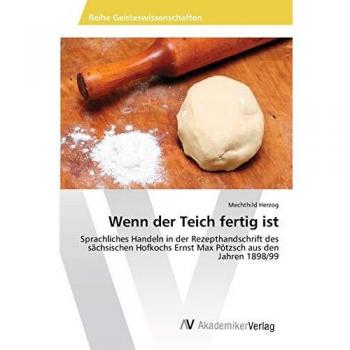 Wenn der Teich fertig ist: Sprachliches Handeln in der Rezepthandschrift des sächsischen Hofkochs Ernst Max Pötzsch aus den Jahren 1898/99