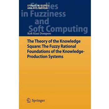 The Theory of the Knowledge Square: The Fuzzy Rational Foundations of the Knowledge-Production Systems