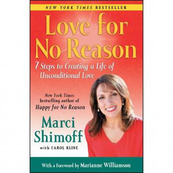 Love For No Reason: 7 Steps to Creating a Life of Unconditional Love