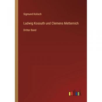 Ludwig Kossuth und Clemens Metternich: Dritter Band