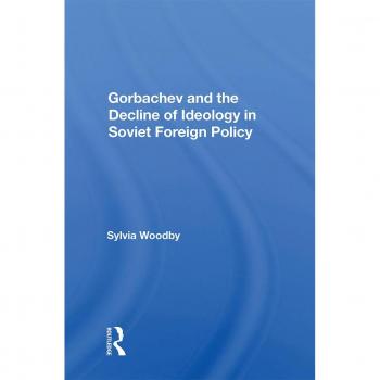 Gorbachev And The Decline Of Ideology In Soviet Foreign Policy