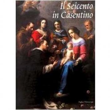 Il Seicento in Casentino. Dalla Controriforma al tardo barocco. Catalogo della mostra