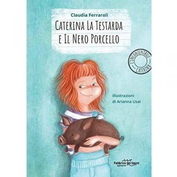 Caterina la testarda e il nero porcellino. L'incontenibile Caterina