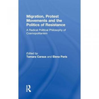 Migration, Protest Movements and the Politics of Resistance: A Radical Political Philosophy of Cosmopolitanism