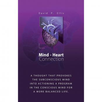 Mind-Heart Connection: A Thought That Provokes the Subconscious Mind into Actioning a Program in the Conscious Mind for a More Balanced Life.