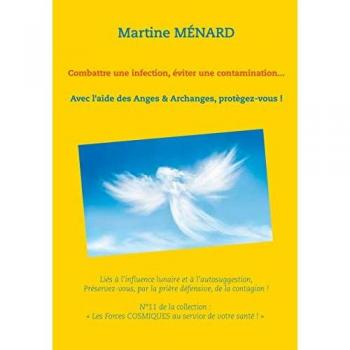Combattre une infection, éviter une contamination...: Avec l'aide des Anges & Archanges, protègez-vous ! (« Les Forces COSMIQUES au service de votre santé ! »)