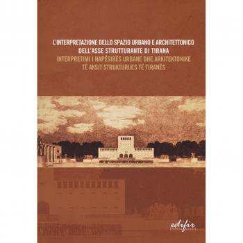 L'interpretazione dello spazio urbano e architettonico dell'asse strutturante di Tirana. Atti del Convegno scientifico