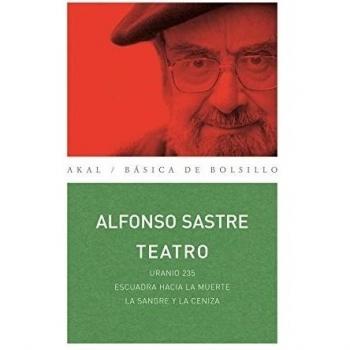 Teatro Alfonso Sastre: Uranio 235 / Escuadra hacia la muerte / La sangre y la ceniza.