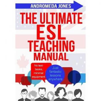 The Ultimate ESL Teaching Manual: No textbooks, minimal equipment just fantastic lessons anywhere (The Ultimate ESL Teaching Series)