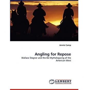 Angling for Repose: Wallace Stegner and the De-Mythologizing of the American West