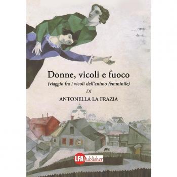 Donne, vicoli e fuoco. (Viaggio fra i vicoli dell'animo femminile)