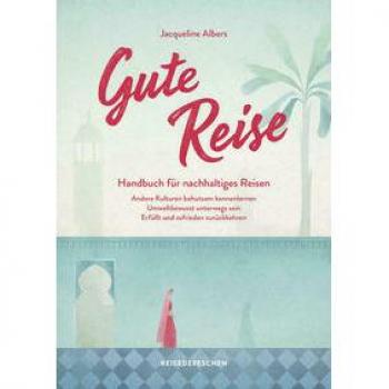Gute Reise: Handbuch für nachhaltiges Reisen
