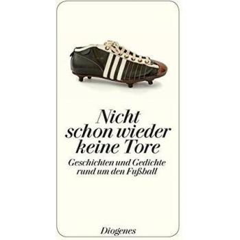 Nicht schon wieder keine Tore: Geschichten und Gedichte rund um den Fußball (detebe)