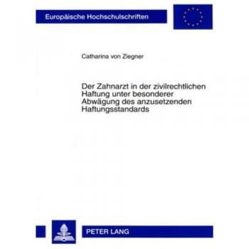 Der Zahnarzt in der zivilrechtlichen Haftung unter besonderer Abwägung des anzusetzenden Haftungsstandards