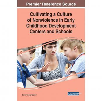 Cultivating a Culture of Nonviolence in Early Childhood Development Centers and Schools (Advances in Early Childhood and K-12 Education (AECKE))