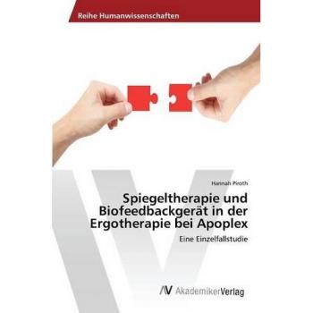 Piroth, Hannah: Spiegeltherapie und Biofeedbackgerät in der Ergotherapie bei Apoplex