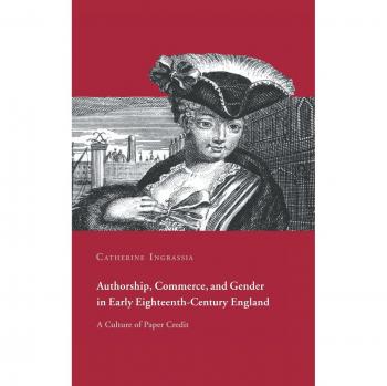 Authorship, Commerce, and Gender in Early Eighteenth-Century England: A Culture of Paper Credit
