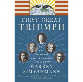 FIRST GREAT TRIUMPH: How Five Americans Made Their Country a World Power