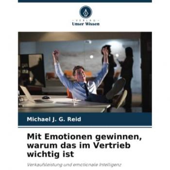 Mit Emotionen gewinnen, warum das im Vertrieb wichtig ist: Verkaufsleistung und emotionale Intelligenz