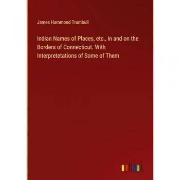 Indian Names of Places, etc., in and on the Borders of Connecticut. With Interpretetations of Some of Them